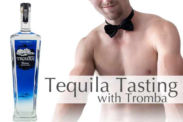 Tequila Tasting with Tromba and our Topless Waiters and Bartenders